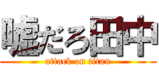 嘘だろ田中 (attack on titan)