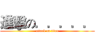 進擊の．．．．． (attack on titan)