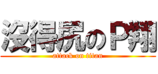 沒得尻のＰ翔 (attack on titan)
