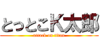 とっとこＫ太郎 (attack on titan)