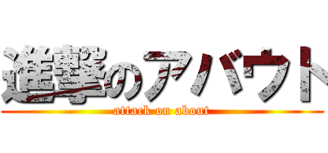 進撃のアバウト (attack on about)