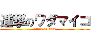 進撃のワダマイコ (attack on titan)