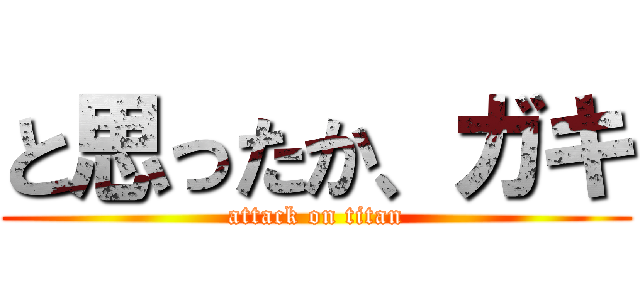 と思ったか、ガキ (attack on titan)