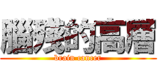 腦殘的高層 (brain cancer)