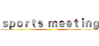 ｓｐｏｒｔｓ  ｍｅｅｔｉｎｇ ()