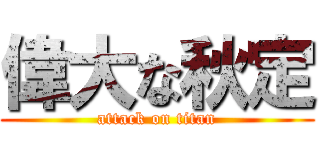 偉大な秋定 (attack on titan)
