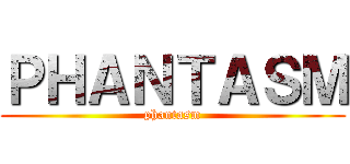 ＰＨＡＮＴＡＳＭ (phantasm)