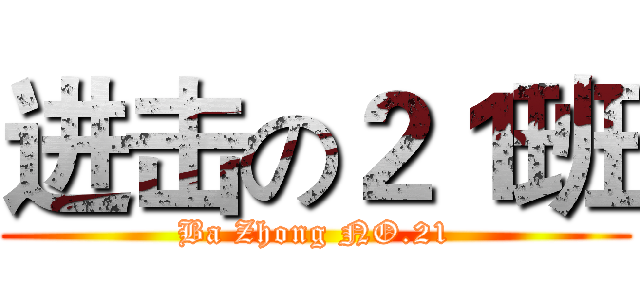 进击の２１班 (Ba Zhong NO.21)