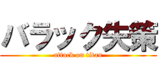 バラック失策 (attack on titan)
