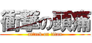 衝撃の頭痛 (attack on titan)