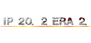 ＩＰ ２０．２ ＥＲＡ ２．１８ (attack on wang)