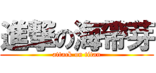 進撃の海帶芽 (attack on titan)