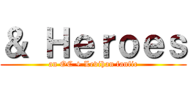 ＆ Ｈｅｒｏｅｓ (an OC + Levihan fanfic)