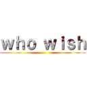 ｗｈｏ ｗｉｓｈ ()