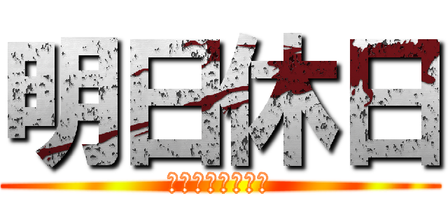 明日休日 (明日は休日だよー)