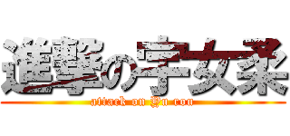 進撃の宇女柔 (attack on Yu rou)