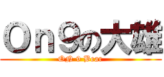 Ｏｎ９の大雄 (ON 9 Bear)