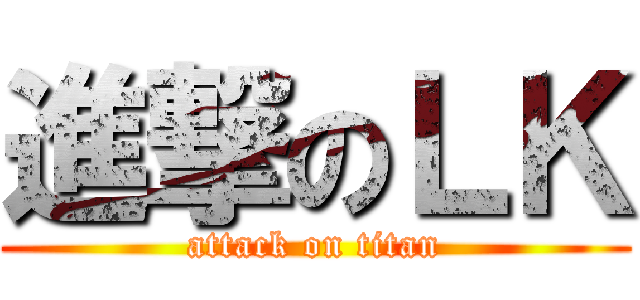 進撃のＬＫ (attack on titan)