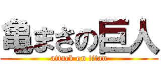 亀まさの巨人 (attack on titan)