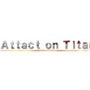 Ａｔｔａｃｔ ｏｎ Ｔｉｔａｎ (attack on titan)