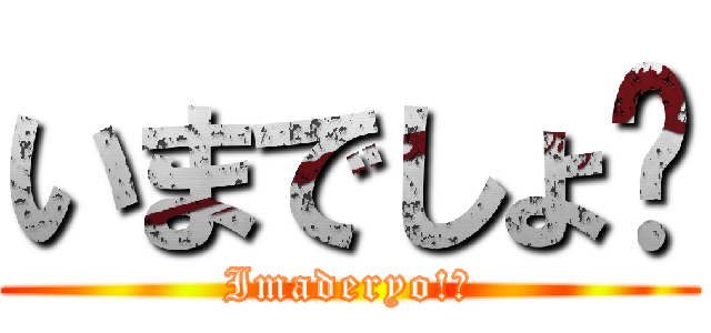 いまでしょ⁉ (Imaderyo!?)