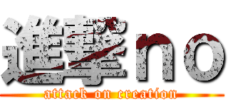 進撃ｎｏ (attack on creation)