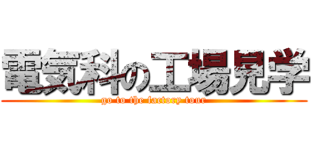 電気科の工場見学 (go to the factory tour)