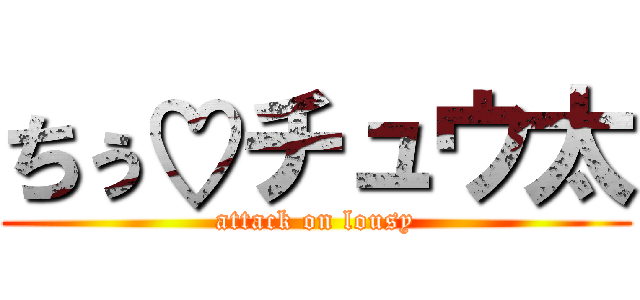 ちぅ♡チュウ太 (attack on lousy)