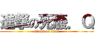 進撃の死廢．Ｑ (attack on titan)