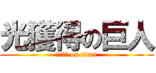 光獲得の巨人 (ＦＴＴＨ on titan)