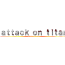 ａｔｔａｃｋ ｏｎ ｔｉｔａｎ (attack on titan)