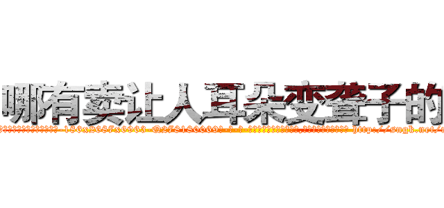 哪有卖让人耳朵变聋子的药 (哪有卖让人耳朵变聋子的药【电-186x2687x6963-Q278180069元-吉-药-业】我们做的是长期生意,靠的是老客户长期支持 http://sngk.net/mQqWer
)