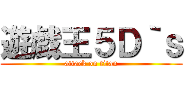 遊戯王５Ｄ｀ｓ (attack on titan)