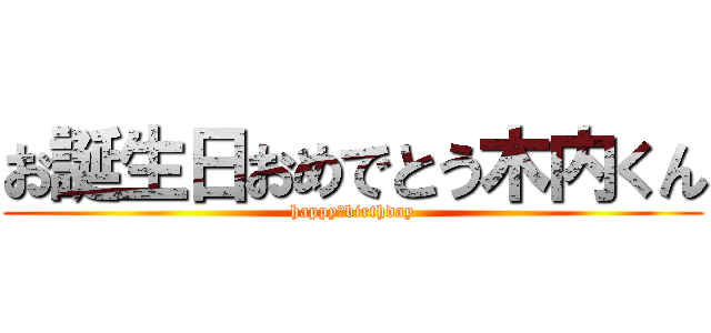 お誕生日おめでとう木内くん (happy　birthday)