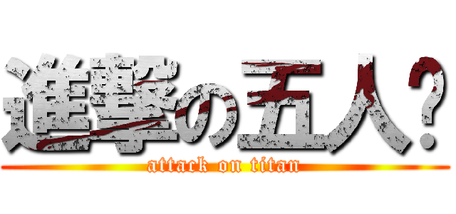 進撃の五人帮 (attack on titan)