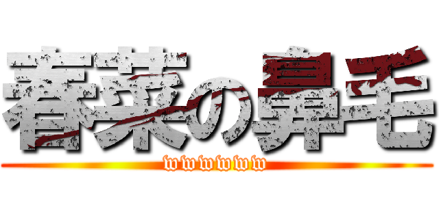 春菜の鼻毛 (wwwwww)