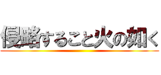 侵略すること火の如く ()