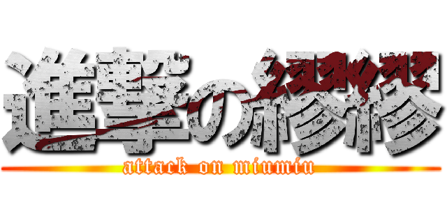 進撃の繆繆 (attack on miumiu)