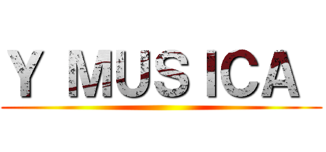 Ｙ ＭＵＳＩＣＡ  ()