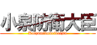 小泉防衛大臣 (Koizumiboueidaijin)