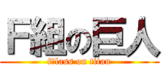 Ｆ組の巨人 (fｃlass on titan)