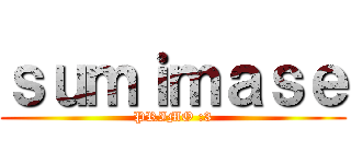 ｓｕｍｉｍａｓｅ (PRIMO :3)