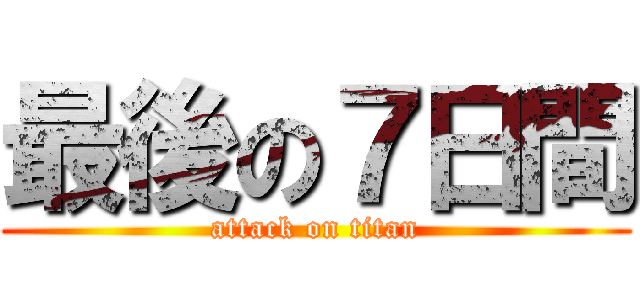 最後の７日間 (attack on titan)