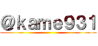 ＠ｋａｍｅ９３１ ()