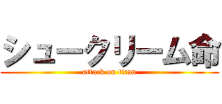 シュークリーム命 (attack on titan)