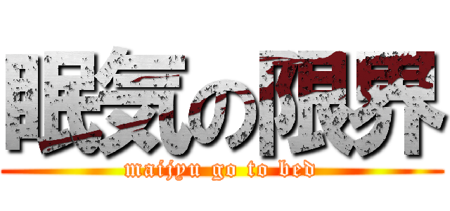 眠気の限界 (maijyu go to bed)