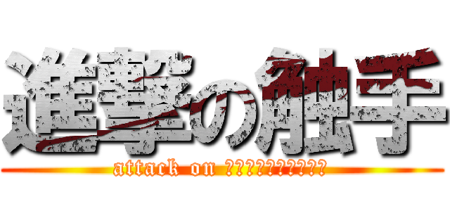 進撃の触手 (attack on ＮｙｏｒｏＮｙｏｒｏ)