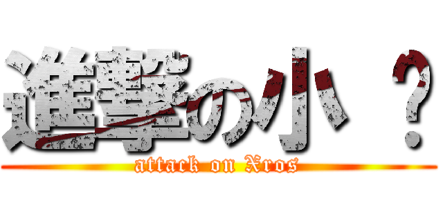 進撃の小 强 (attack on Xros)