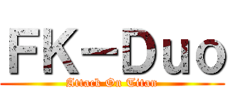 ＦＫ－Ｄｕｏ (Attack On Titan)