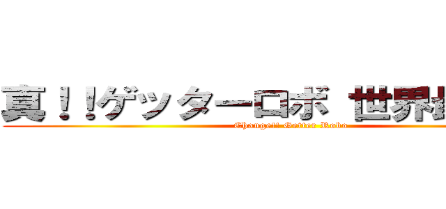 真！！ゲッターロボ 世界最後の日 (Change!! Getter Robo)